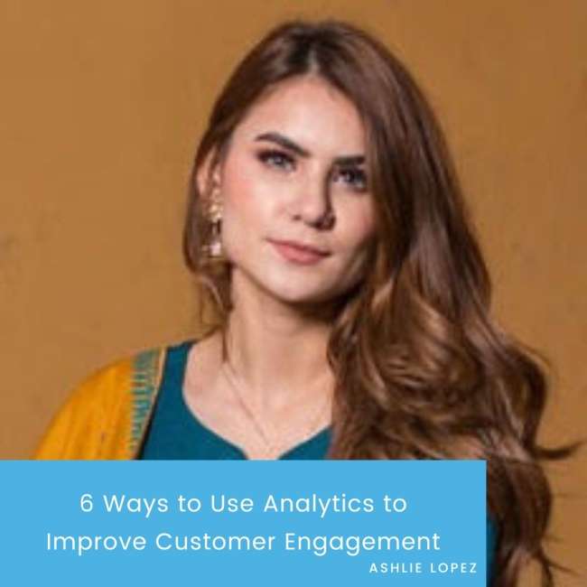 6 Ways to Use Analytics to Improve Customer Engagement